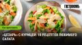 Незаменимый салат «Цезарь»: 10 оригинальных рецептов с курицей